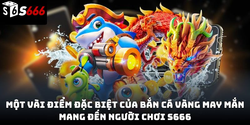 Bắn cá vàng may mắn S666 – Bí quyết săn thưởng lớn