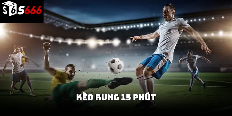 Kèo rung 15 phút s666: Kinh nghiệm thắng nhanh 2026