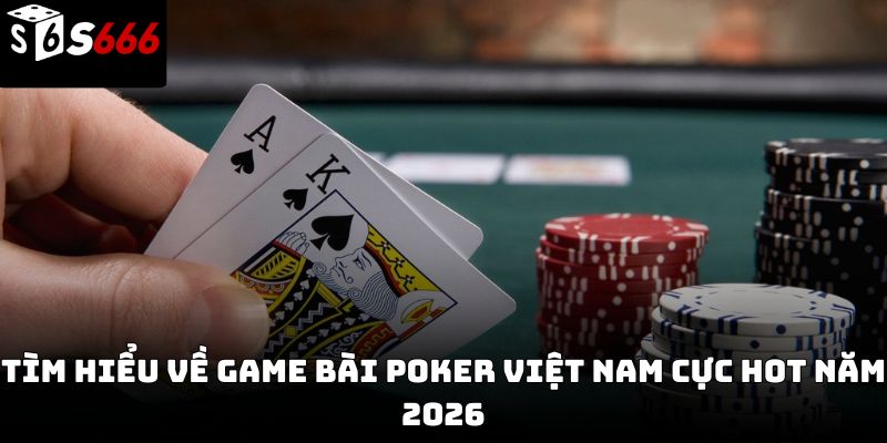 Game bài poker Việt Nam S666 – Hướng dẫn chơi chiến thuật 